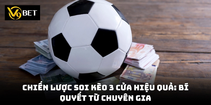 Cách chơi kèo 3 cửa hiệu quả giúp tăng tỷ lệ thắng!