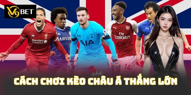 Cách Chơi Kèo Châu Á Thắng Lớn