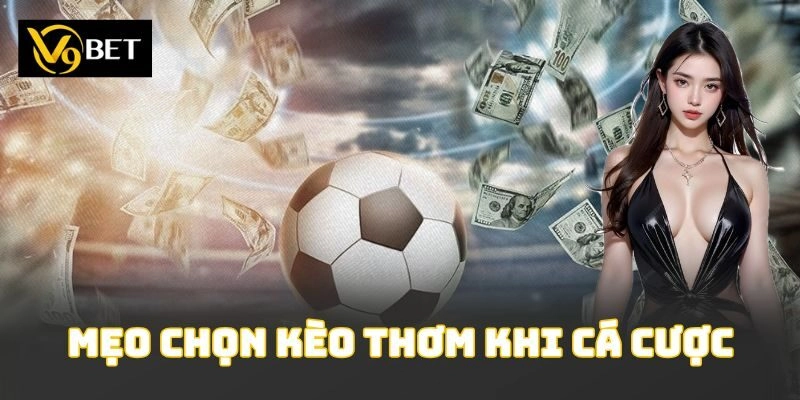 Mẹo Chọn Kèo Thơm Khi Cá Cược